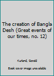 Unknown Binding The creation of Bangla Desh (Great events of our times, no. 12) Book