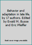 Hardcover Behavior and adaptation in late life, by 17 authors. Edited by Ewald M. Busse and Eric Pfeiffer Book