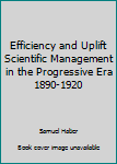 Paperback Efficiency and Uplift Scientific Management in the Progressive Era 1890-1920 Book