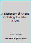 Unknown Binding A Dictionary of Angels including the fallen angels Book