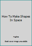 Hardcover How To Make Shapes In Space Book