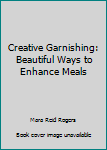 Paperback Creative Garnishing: Beautiful Ways to Enhance Meals Book