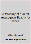 Hardcover A treasury of funeral messages;: Beauty for ashes Book