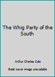 Hardcover The Whig Party of the South [Unknown] Book