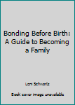 Paperback Bonding Before Birth: A Guide to Becoming a Family Book