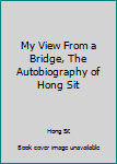 Paperback My View From a Bridge, The Autobiography of Hong Sit Book