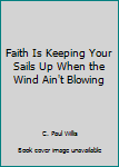 Paperback Faith Is Keeping Your Sails Up When the Wind Ain't Blowing Book