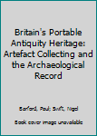 Britain's Portable Antiquity Heritage: Artefact Collecting and the Archaeological Record