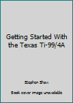 Paperback Getting Started With the Texas Ti-99/4A Book