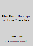 Hardcover Bible Fires: Messages on Bible Characters Book