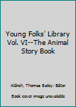 Hardcover Young Folks' Library Vol. VI--The Animal Story Book
