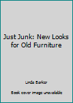 Hardcover Just Junk: New Looks for Old Furniture Book