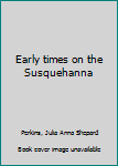 Early times on the Susquehanna