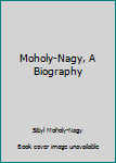 Hardcover Moholy-Nagy, A Biography [Unknown] Book