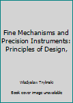 Fine Mechanisms and Precision Instruments: Principles of Design,