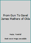 Hardcover From Gun To Gavel James Mathers of Okla Book