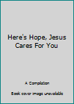 Paperback Here's Hope, Jesus Cares For You Book