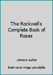Unknown Binding The Rockwell's Complete Book of Roses Book