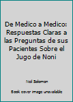 Paperback De Medico a Medico: Respuestas Claras a las Preguntas de sus Pacientes Sobre el Jugo de Noni Book