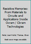 Hardcover Resistive Memories: From Materials to Circuits and Applications Inside Oxram / Cbram Technologies Book