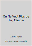 Paperback On Ne Veut Plus de Toi, Claudia [French] Book