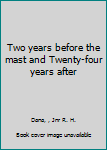 Hardcover Two years before the mast and Twenty-four years after Book