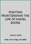 Unknown Binding FIGHTING FRONTIERSMAN THE LIFE OF DANIEL BOONE Book