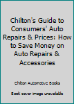 Hardcover Chilton's Guide to Consumers' Auto Repairs & Prices: How to Save Money on Auto Repairs & Accessories Book