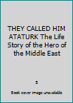 Hardcover THEY CALLED HIM ATATURK The Life Story of the Hero of the Middle East Book