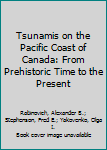 Hardcover Tsunamis on the Pacific Coast of Canada: From Prehistoric Time to the Present Book