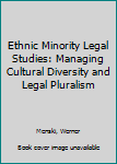 Hardcover Ethnic Minority Legal Studies: Managing Cultural Diversity and Legal Pluralism Book