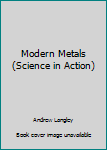 Hardcover Modern Metals (Science in Action) Book