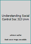 Unknown Binding Understanding Social Control Soc 313 Unm Book