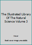 Hardcover The Illustrated Library Of The Natural Science Volume 3 Book