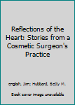 Hardcover Reflections of the Heart: Stories from a Cosmetic Surgeon's Practice Book