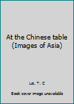 Paperback At the Chinese table (Images of Asia) Book