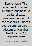 Unknown Binding Economics;: The science of business, (Modern business; a series of texts prepared as part of the modern business course and service ... Alexander Hamilton Institute. [v.2]) Book