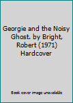 Hardcover Georgie and the Noisy Ghost. by Bright, Robert (1971) Hardcover Book