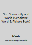Unknown Binding Our Community and World (Scholastic Word & Picture Book) Book