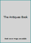 The Antiques Book Outstanding, Authoritative Articles on Ceramics, Furniture, Glass, Silver, Pewter, Architecture, Prints ...