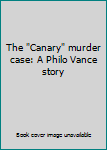 Hardcover The "Canary" murder case: A Philo Vance story Book