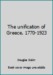 Hardcover The unification of Greece, 1770-1923 Book