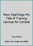 Paperback Navy Seal Dogs My Tale of Training Canines for Combat Book