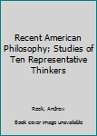Hardcover Recent American Philosophy; Studies of Ten Representative Thinkers Book
