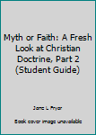 Paperback Myth or Faith: A Fresh Look at Christian Doctrine, Part 2 (Student Guide) Book