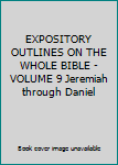 Hardcover EXPOSITORY OUTLINES ON THE WHOLE BIBLE - VOLUME 9 Jeremiah through Daniel Book