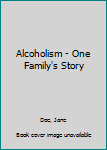 Paperback Alcoholism - One Family's Story Book