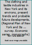 The clothing and textile industries in New York and its environs, present trends and probable future developments, (Regional Plan of New York and Its ... survey. Economic series, monographs)