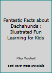 Paperback Fantastic Facts about Dachshunds : Illustrated Fun Learning for Kids Book