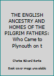 Unknown Binding THE ENGLISH ANCESTRY AND HOMES OF THE PILGRIM FATHERS: Who Came to Plynouth on t Book